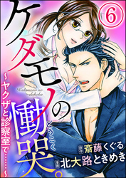 ケダモノの慟哭。～ヤクザと診察室で……～（分冊版）　【第6話】