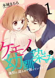 ケモノな幼馴染みに強引に迫られて困っています！？