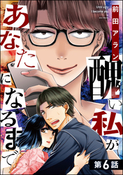 醜い私があなたになるまで（分冊版）　【第6話】