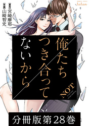 俺たちつき合ってないから 分冊版 28巻