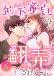 【期間限定　無料お試し版】年下童貞くんに翻弄されてます【ページ版】6巻