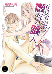 【期間限定　無料お試し版】社長令嬢の秘密の恋人～愛されすぎてもうイっちゃう～