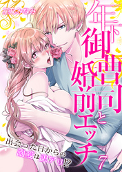 年下御曹司と婚前エッチ～出会った日からの溺愛は訳アリ！？～（7）