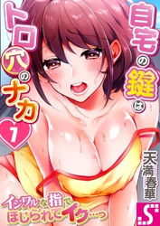自宅の鍵はトロ穴のナカ～イジワルな指でほじられてイク…っ～７