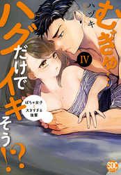 むぎゅ…ハグだけでイキそう！？～ぽちゃ女子と大きすぎる後輩【コミックス版】【コミックス版限定特典付き】 4巻