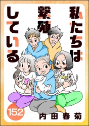 私たちは繁殖している（分冊版）　【第152話】