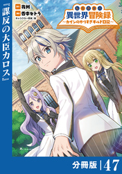 転生貴族の異世界冒険録～カインのやりすぎギルド日記～【分冊版】(ポルカコミックス)４７