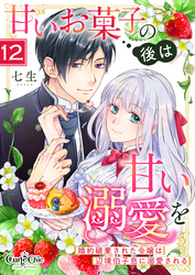 甘いお菓子の後は甘い溺愛を～婚約破棄された令嬢は辺境伯子息に溺愛される～（12）
