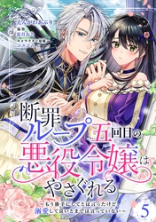 断罪ループ五回目の悪役令嬢はやさぐれる～もう勝手にしてとは言ったけど、溺愛して良いとまでは言っていない～【分冊版】 5話