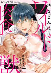 【ラブパルフェ】幼なじみはワイルド肉食獣～絶倫すぎる一途な独占欲～