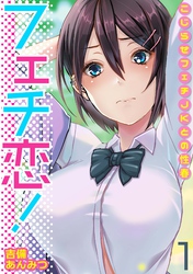 フェチ恋！～こじらせフェチJKとの性春～