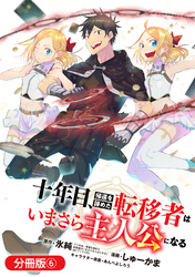 十年目、帰還を諦めた転移者はいまさら主人公になる【分冊版】 6巻