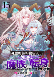 「死霊術師など穢らわしい」と処刑されたので、魔族に転身致します WEBコミックガンマぷらす連載版 第十五話