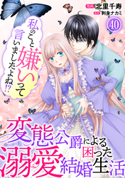 私のこと嫌いって言いましたよね！？変態公爵による困った溺愛結婚生活 40