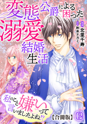 私のこと嫌いって言いましたよね！？変態公爵による困った溺愛結婚生活 合冊版 12