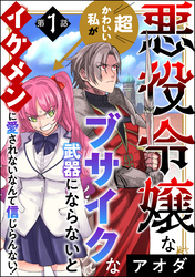 悪役令嬢な超かわいい私がブサイクな武器にならないとイケメンに愛されないなんて信じらんない！（分冊版）