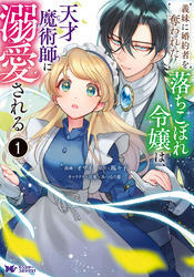 義妹に婚約者を奪われた落ちこぼれ令嬢は、天才魔術師に溺愛される（コミック） 1