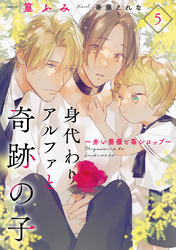 身代わりアルファと奇跡の子～赤い薔薇と苺シロップ～５