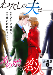 わたしの夫は――あの娘の恋人―― 分冊版 6