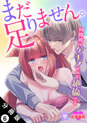 まだ足りません。同僚彼はケモノよりも絶倫です 分冊版 6