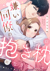 嫌いな同僚の抱き枕になりまして(12)