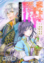 【単話版】恋した人は、妹の代わりに死んでくれと言った。―妹と結婚した片思い相手がなぜ今さら私のもとに？と思ったら―@COMIC 第22話