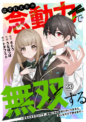 はずれスキル念動力（ただしレベルＭＡＸ）で無双する～手をかざすだけです。詠唱とか必殺技とかいりません。念じるだけで倒せます～(23)