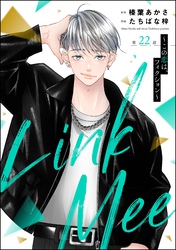 Link Mee ～この恋は、フィクション～（分冊版）　【第22話】