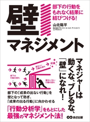 「壁マネジメント」部下の行動をもれなく結果に結びつける！―――マネジャーは動くな、ブレるな、「壁」になれ！