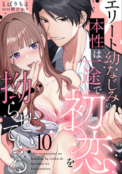 エリート幼なじみの本性は一途で初恋を拗らせている【分冊版】 10話