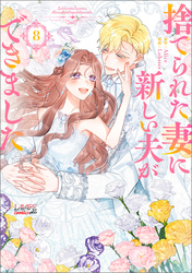 捨てられた妻に新しい夫ができました（ラワーレコミックス)8