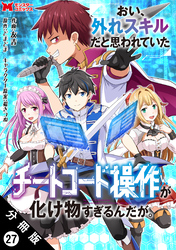 おい、外れスキルだと思われていた《チートコード操作》が化け物すぎるんだが。（コミック） 分冊版 27