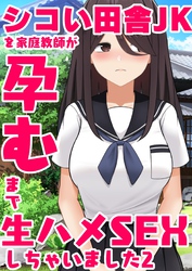 シコい田舎JKを家庭教師が孕むまで生ハメSEXしちゃいました ２