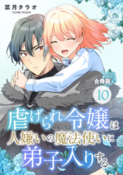 虐げられ令嬢は人嫌いの魔法使いに弟子入りする（コミック） 合冊版 10