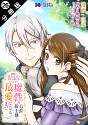 家族に役立たずと言われ続けたわたしが、魔性の公爵騎士様の最愛になるまで（コミック） 分冊版 26
