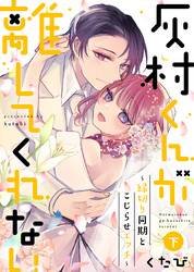 【特装版】灰村くんが離してくれない～縁切り同期とこじらせエッチ～（下）【電子限定おまけ付き】