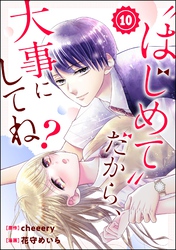 “はじめて”だから、大事にしてね？（分冊版）　【第10話】