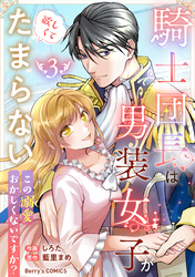 騎士団長は男装女子が欲しくてたまらない～この溺愛おかしくないですか？～3巻