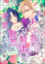 聖女様の逆ハーレムからあぶれた騎士様に熱烈に求愛されている件（分冊版）　【第9話】