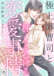 極上御曹司と甘くとろける恋愛事情【分冊版】6話