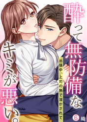 酔って無防備なキミが悪い。～出張中、上司の熱で溶かされて【再編集版】(6)