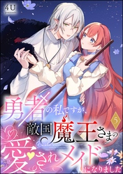 勇者の私ですが、敵国魔王さまの愛されメイドになりました（分冊版）　【第5話】