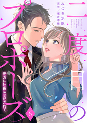 二度目のプロポーズ～元カレ社長にほだされて～【分冊版】6話