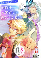 あと3秒待ってやる！傲慢王子は元婚約者に謝罪を要求します～え？俺が悪いんですか？～【第15話】（エンジェライトコミックス）