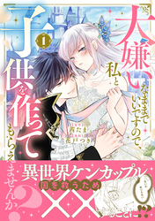 【期間限定　試し読み増量版】大嫌いなままでいいですので、私と子供を作ってもらえませんか？（１）