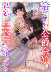 【期間限定　無料お試し版】捨てられ公爵令嬢は初恋の王太子に娶られる 1巻