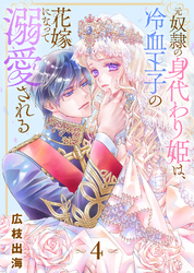 【期間限定　無料お試し版】元奴隷の身代わり姫は、冷血王子の花嫁になって溺愛される（4）