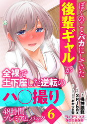 ぼくのことバカにしていた後輩ギャルが全裸で土下座した逆転のハ○撮り48時間プレミアムパック６