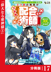 追放された不遇職『テイマー』ですが、2つ目の職業が万能職『配合術師』だったので俺だけの最強パーティを作ります【分冊版】（ノヴァコミックス）１７