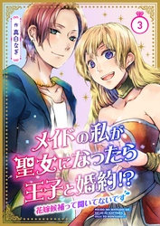 【期間限定　無料お試し版】メイドの私が聖女になったら王子と婚約！？～花嫁候補って聞いてないです～ 3